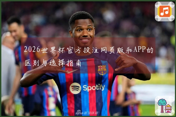 2026世界杯官方投注网页版和APP的区别与选择指南